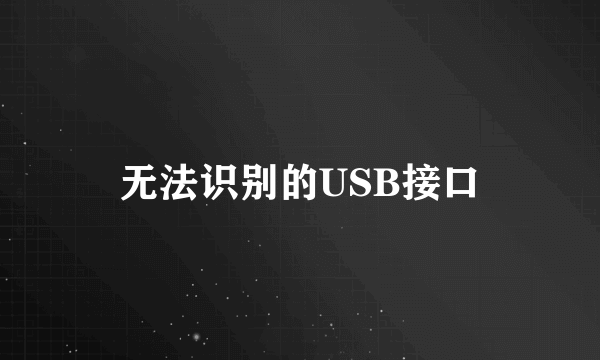 无法识别的USB接口