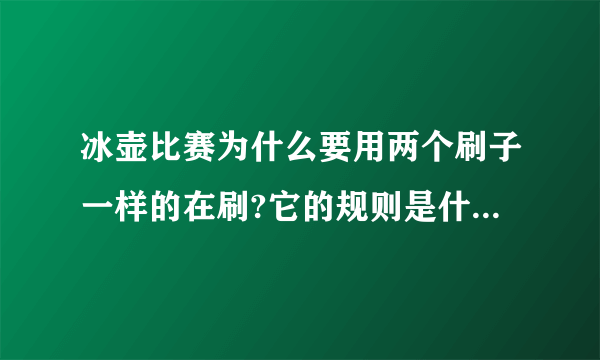 冰壶比赛为什么要用两个刷子一样的在刷?它的规则是什么?拜托各位大神