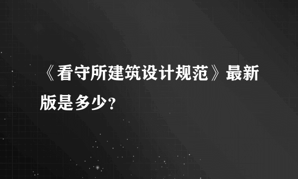 《看守所建筑设计规范》最新版是多少？