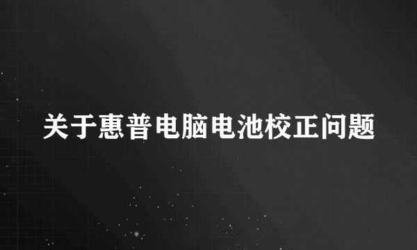 关于惠普电脑电池校正问题