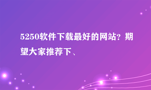 5250软件下载最好的网站？期望大家推荐下、