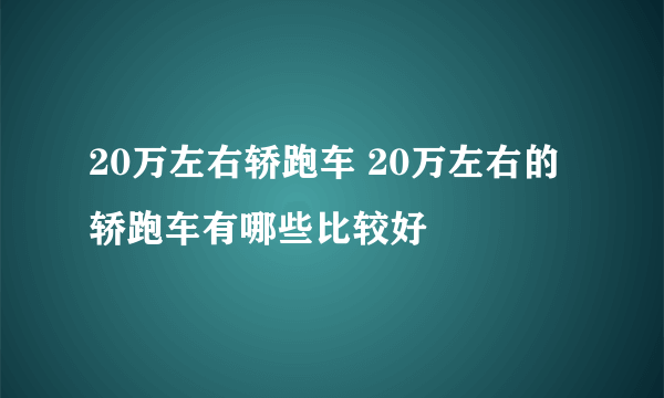 20万左右轿跑车 20万左右的轿跑车有哪些比较好