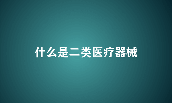 什么是二类医疗器械