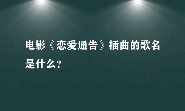 电影《恋爱通告》插曲的歌名是什么？