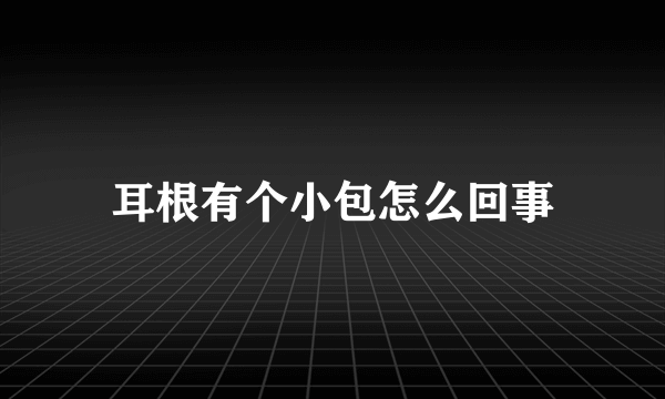 耳根有个小包怎么回事