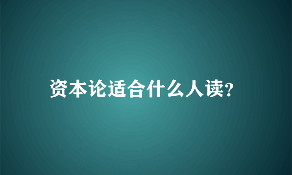 资本论适合什么人读？