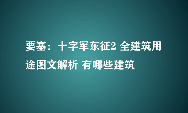 要塞：十字军东征2 全建筑用途图文解析 有哪些建筑