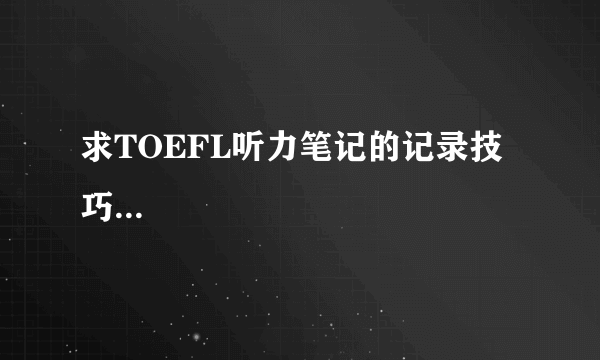 求TOEFL听力笔记的记录技巧...