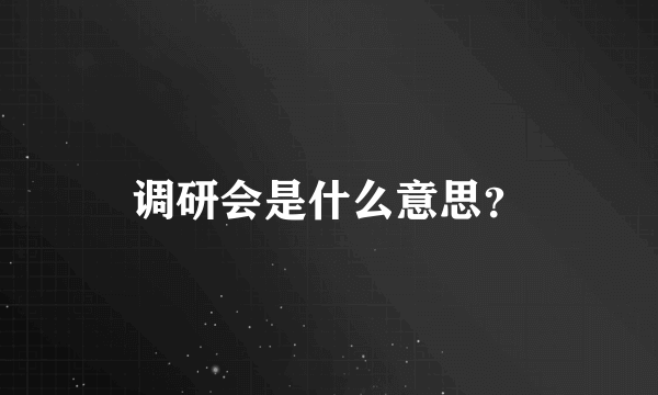 调研会是什么意思？