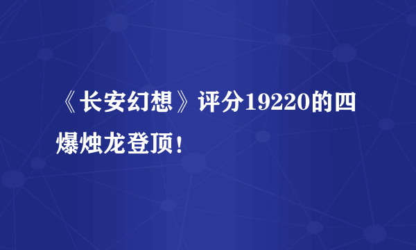 《长安幻想》评分19220的四爆烛龙登顶！