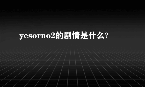 yesorno2的剧情是什么?