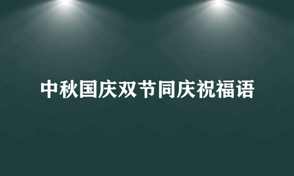 中秋国庆双节同庆祝福语