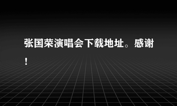 张国荣演唱会下载地址。感谢！