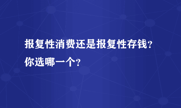 报复性消费还是报复性存钱？你选哪一个？