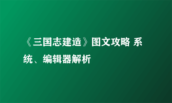 《三国志建造》图文攻略 系统、编辑器解析