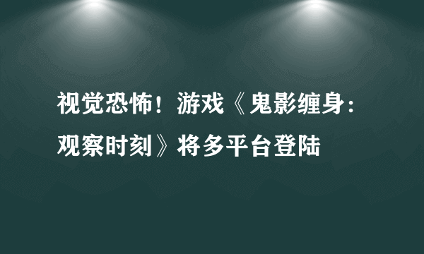 视觉恐怖！游戏《鬼影缠身：观察时刻》将多平台登陆