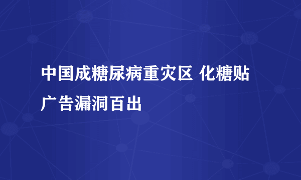 中国成糖尿病重灾区 化糖贴广告漏洞百出