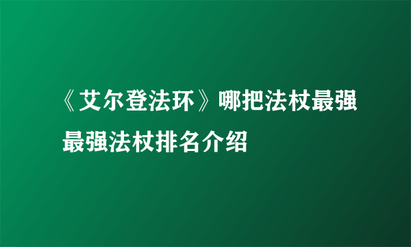 《艾尔登法环》哪把法杖最强 最强法杖排名介绍