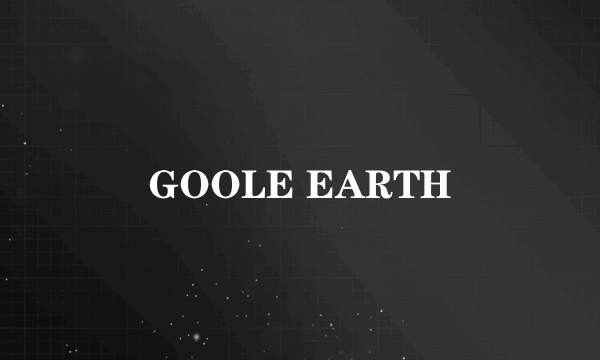 GOOLE EARTH