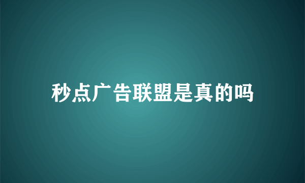 秒点广告联盟是真的吗