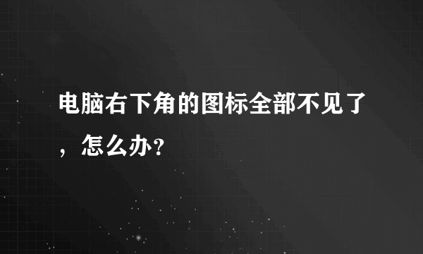 电脑右下角的图标全部不见了，怎么办？