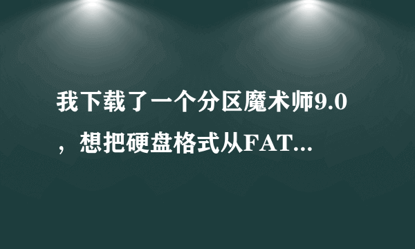 我下载了一个分区魔术师9.0，想把硬盘格式从FAT32改为NTFS的改完之后出格式还是没变，这是怎么回事？