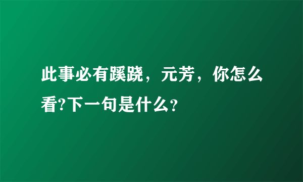 此事必有蹊跷，元芳，你怎么看?下一句是什么？