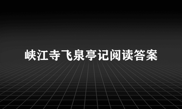 峡江寺飞泉亭记阅读答案