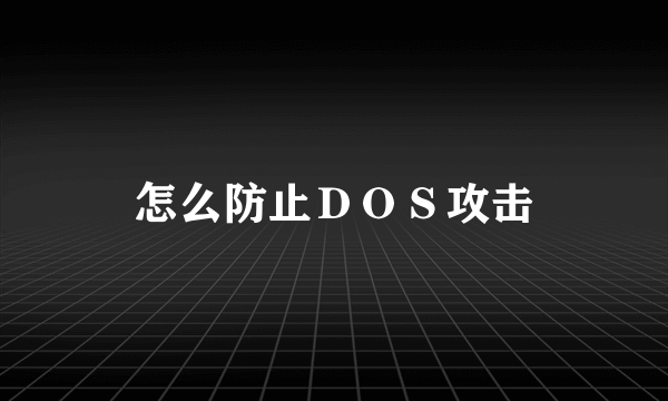 怎么防止ＤＯＳ攻击