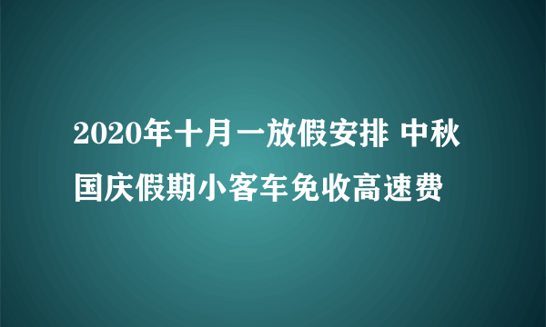 2020年十月一放假安排 中秋国庆假期小客车免收高速费