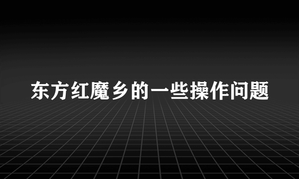 东方红魔乡的一些操作问题