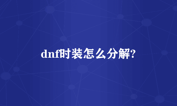 dnf时装怎么分解?