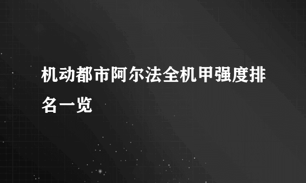 机动都市阿尔法全机甲强度排名一览