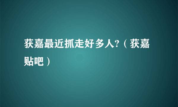 获嘉最近抓走好多人?（获嘉贴吧）