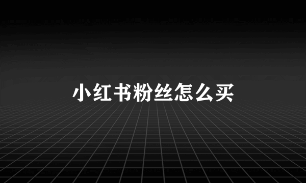 小红书粉丝怎么买