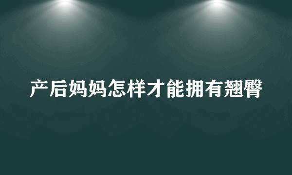 产后妈妈怎样才能拥有翘臀