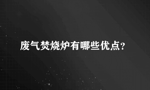 废气焚烧炉有哪些优点？