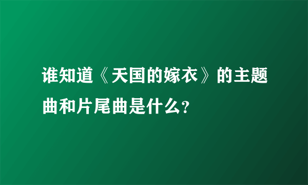 谁知道《天国的嫁衣》的主题曲和片尾曲是什么？