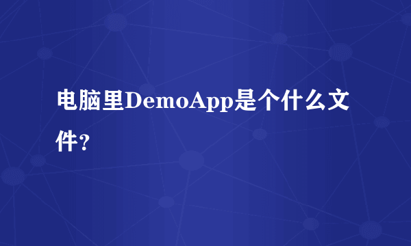 电脑里DemoApp是个什么文件？