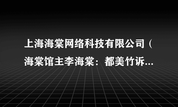 上海海棠网络科技有限公司（海棠馆主李海棠：都美竹诉多家公司网络侵权）