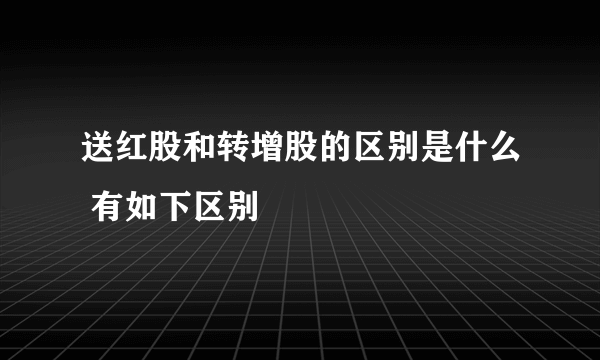 送红股和转增股的区别是什么 有如下区别