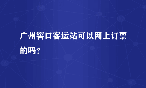 广州窖口客运站可以网上订票的吗？