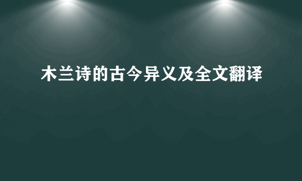 木兰诗的古今异义及全文翻译