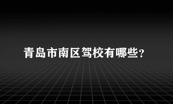 青岛市南区驾校有哪些？