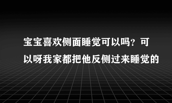 宝宝喜欢侧面睡觉可以吗？可以呀我家都把他反侧过来睡觉的