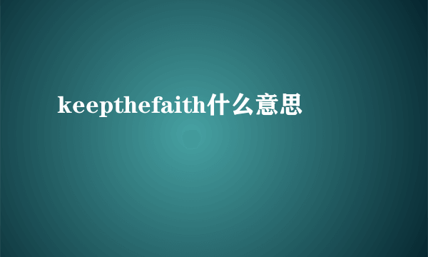 keepthefaith什么意思