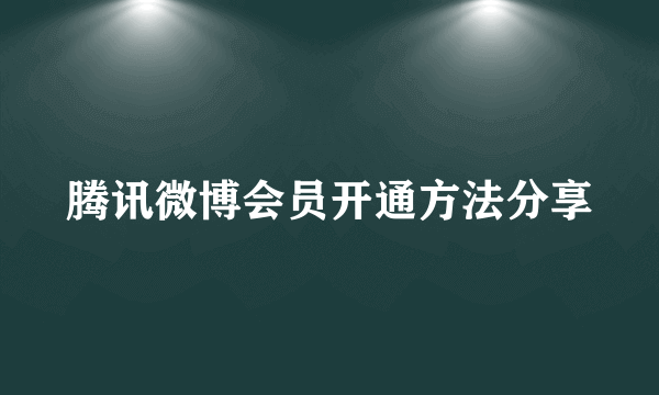 腾讯微博会员开通方法分享