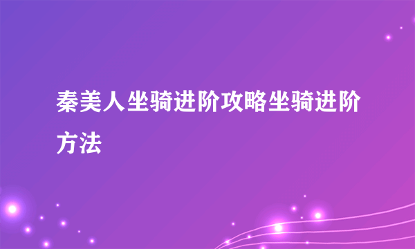 秦美人坐骑进阶攻略坐骑进阶方法