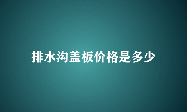 排水沟盖板价格是多少