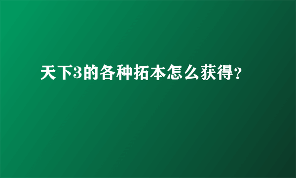 天下3的各种拓本怎么获得？